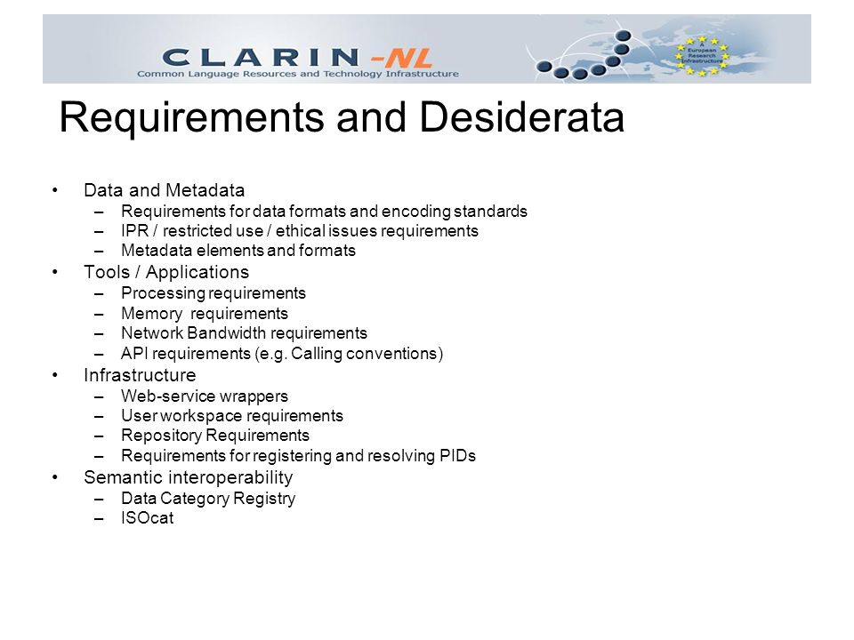 Data and Metadata –Requirements for data formats and encoding standards –IPR / restricted use / ethical issues requirements –Metadata elements and formats Tools / Applications –Processing requirements –Memory requirements –Network Bandwidth requirements –API requirements (e.g.