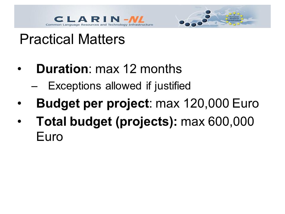 Duration: max 12 months –Exceptions allowed if justified Budget per project: max 120,000 Euro Total budget (projects): max 600,000 Euro Practical Matters