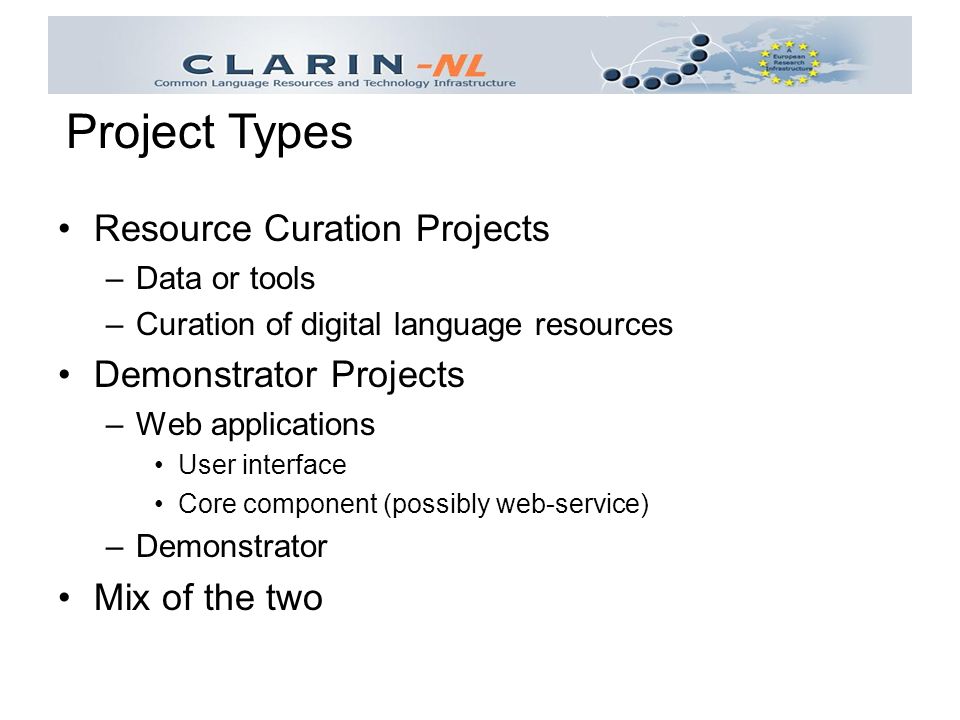 Resource Curation Projects –Data or tools –Curation of digital language resources Demonstrator Projects –Web applications User interface Core component (possibly web-service) –Demonstrator Mix of the two Project Types