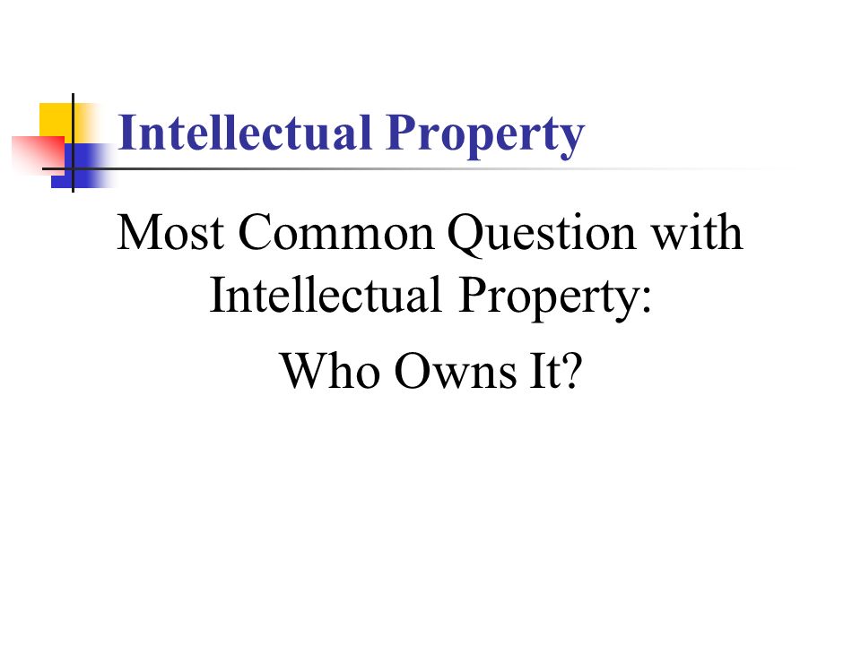 Intellectual Property Most Common Question with Intellectual Property: Who Owns It