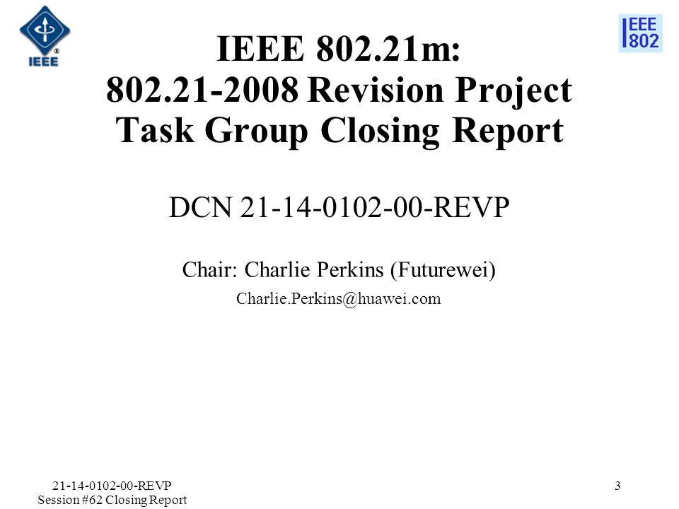 IEEE m: Revision Project Task Group Closing Report DCN REVP Chair: Charlie Perkins (Futurewei) REVP Session #62 Closing Report 3