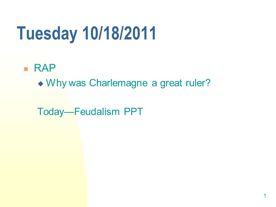 1 Tuesday 10/18/2011 RAP  Why was Charlemagne a great ruler Today—Feudalism PPT