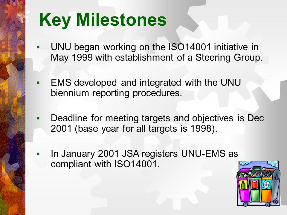Key Milestones  UNU began working on the ISO14001 initiative in May 1999 with establishment of a Steering Group.