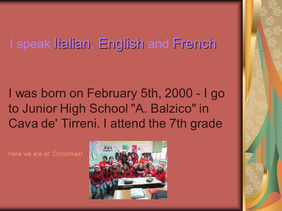 ItalianEnglish French I speak Italian, English and French I was born on February 5th, I go to Junior High School A.