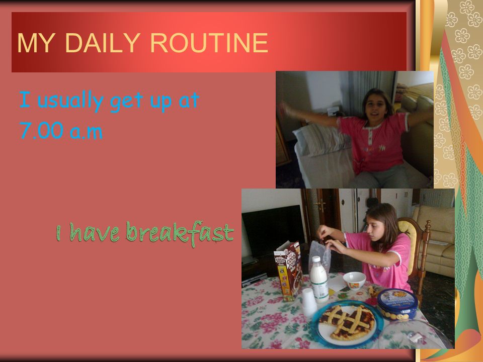 MY DAILY ROUTINE I usually get up at 7.00 a.m