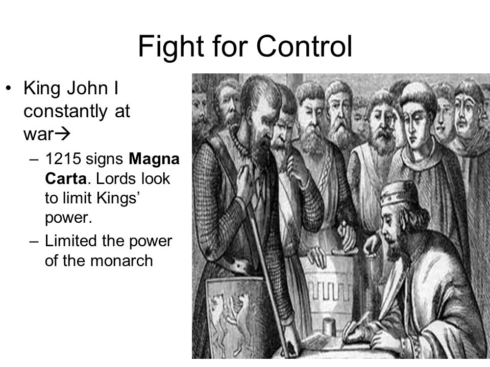 Fight for Control King John I constantly at war  –1215 signs Magna Carta.