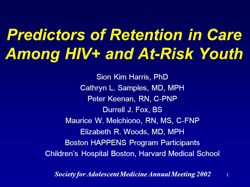 1 Predictors of Retention in Care Among HIV+ and At-Risk Youth Sion Kim Harris, PhD Cathryn L.