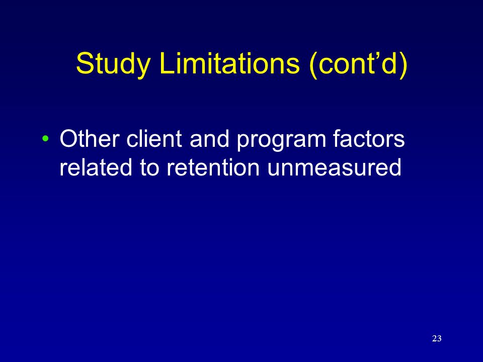 23 Other client and program factors related to retention unmeasured Study Limitations (cont’d)