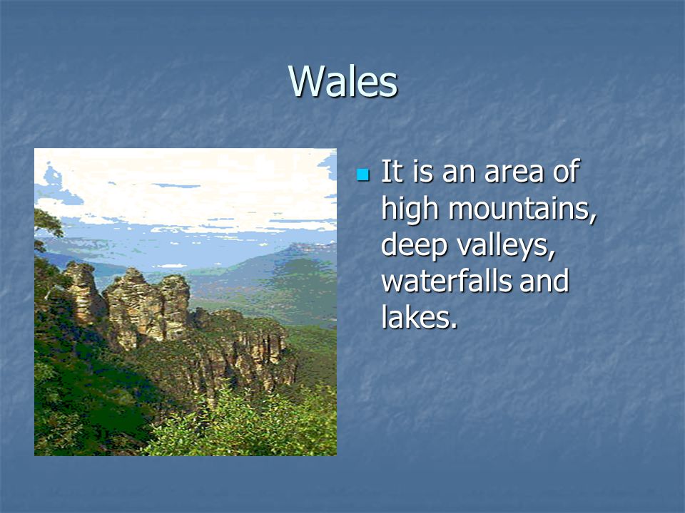 Wales It is an area of high mountains, deep valleys, waterfalls and lakes.