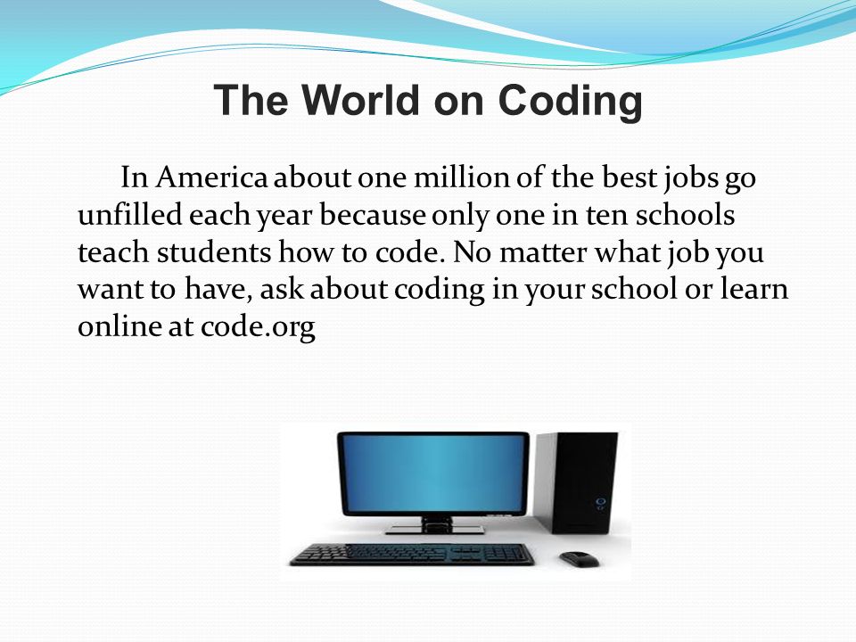 The World on Coding In America about one million of the best jobs go unfilled each year because only one in ten schools teach students how to code.