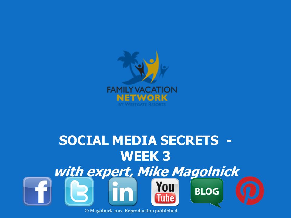 SOCIAL MEDIA SECRETS - WEEK 3 with expert, Mike Magolnick © Magolnick 2012.