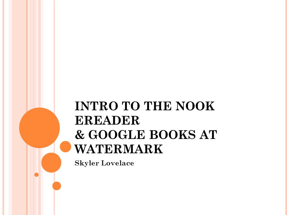 INTRO TO THE NOOK EREADER & GOOGLE BOOKS AT WATERMARK Skyler Lovelace