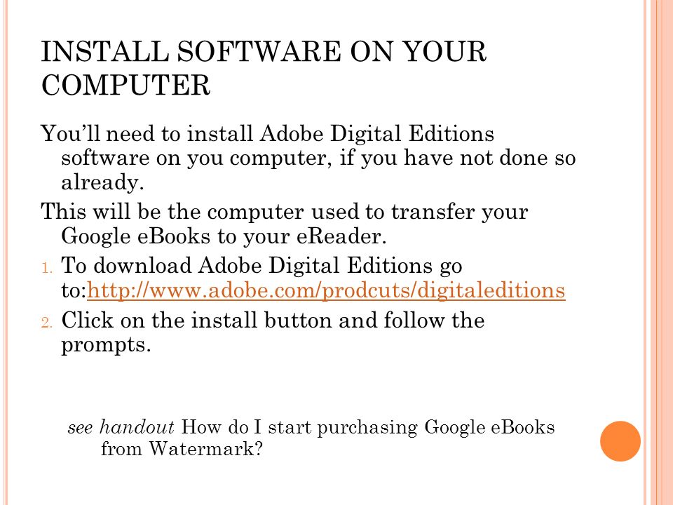 INSTALL SOFTWARE ON YOUR COMPUTER You’ll need to install Adobe Digital Editions software on you computer, if you have not done so already.