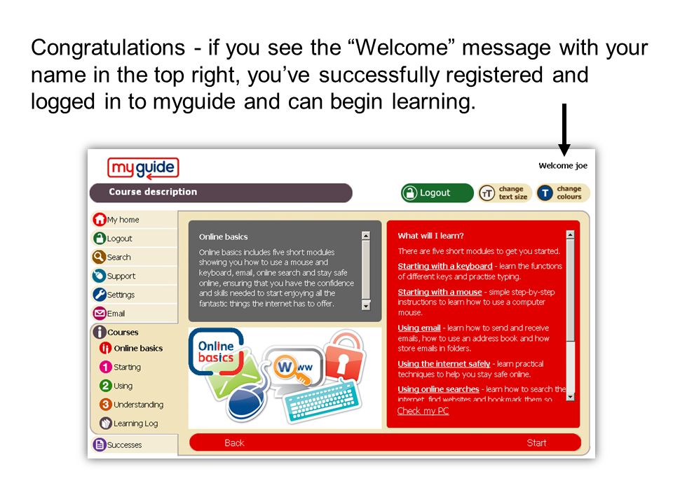Congratulations - if you see the Welcome message with your name in the top right, you’ve successfully registered and logged in to myguide and can begin learning.