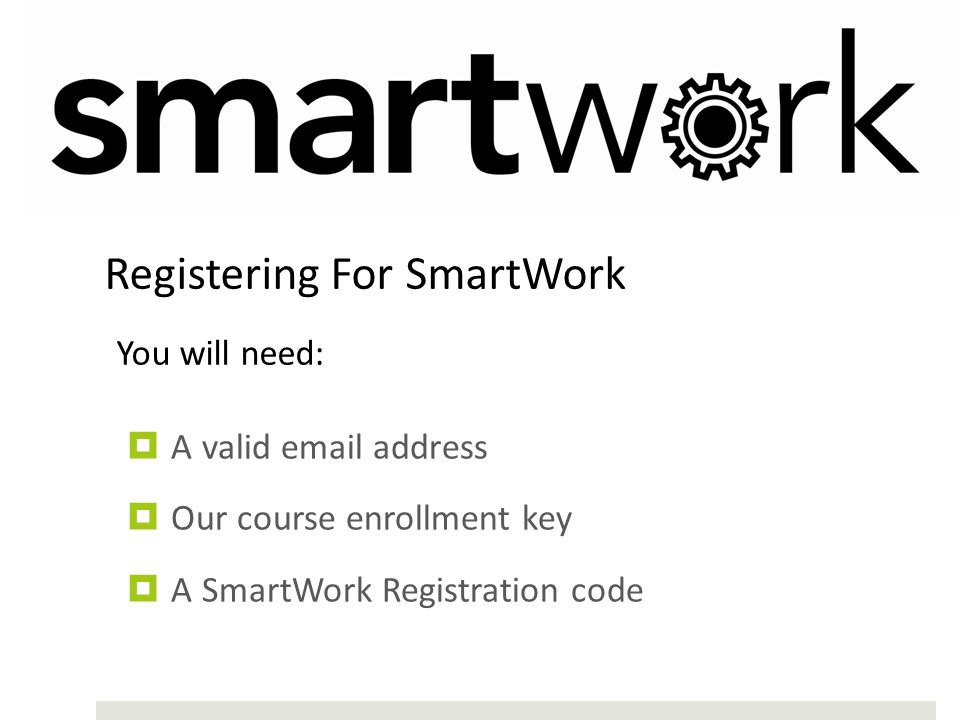  A valid  address  Our course enrollment key  A SmartWork Registration code Registering For SmartWork You will need: