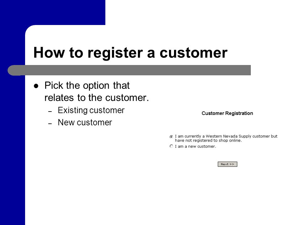 How to register a customer Pick the option that relates to the customer.