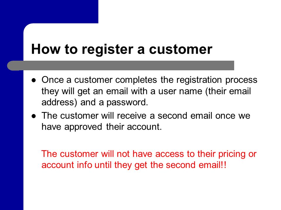 How to register a customer Once a customer completes the registration process they will get an  with a user name (their  address) and a password.