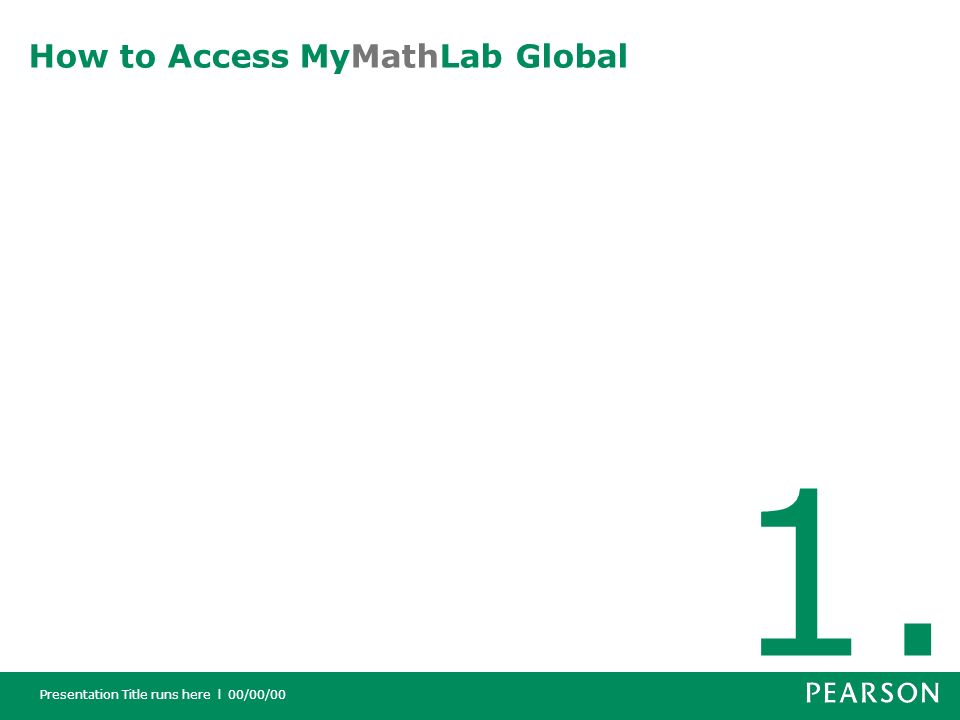 Presentation Title runs here l 00/00/00 How to Access MyMathLab Global 1.