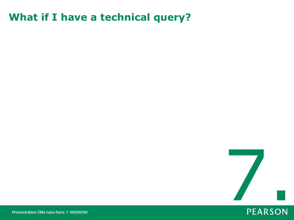 Presentation Title runs here l 00/00/00 What if I have a technical query 7.