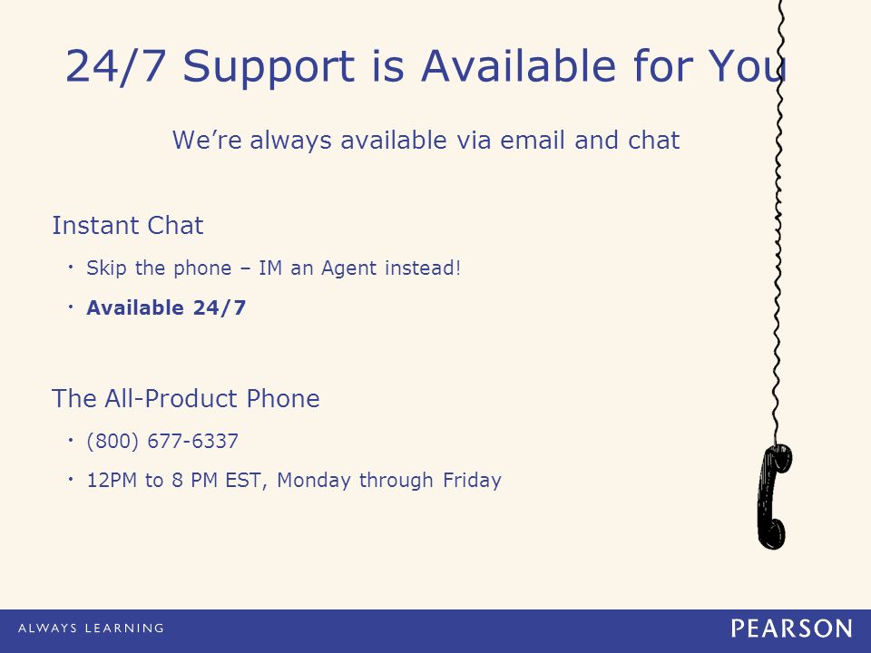 24/7 Support is Available for You We’re always available via  and chat Instant Chat Skip the phone – IM an Agent instead.