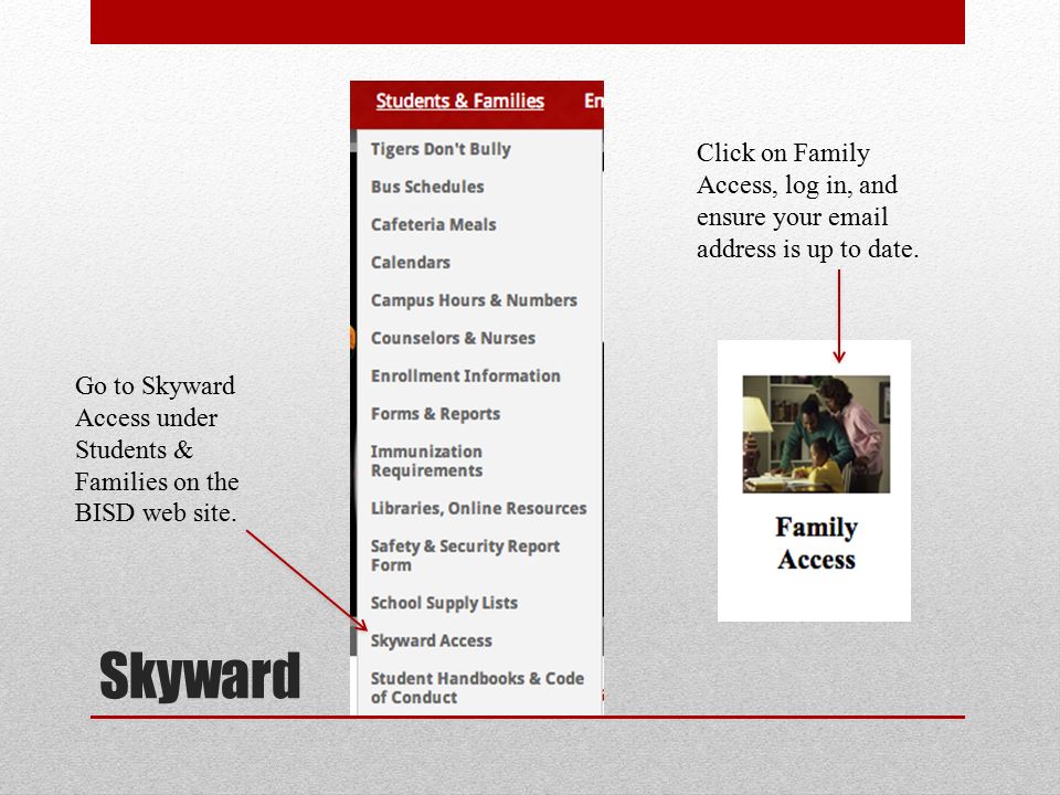 Skyward Go to Skyward Access under Students & Families on the BISD web site.