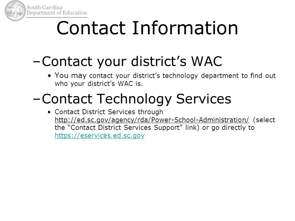 Contact Information –Contact your district’s WAC You may contact your district’s technology department to find out who your district’s WAC is.