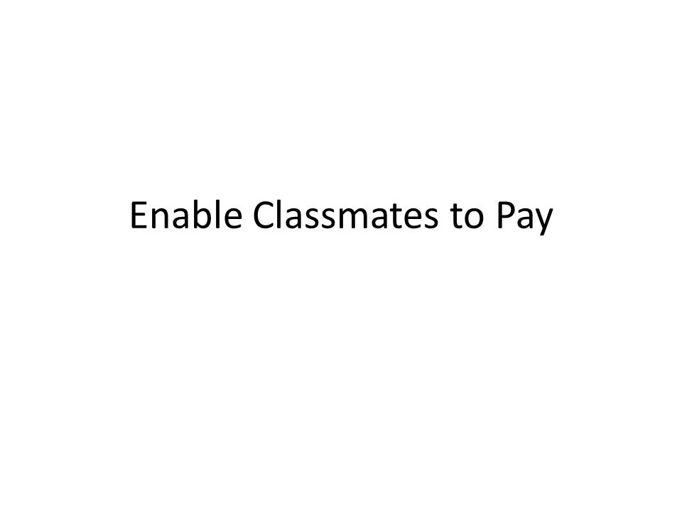 Enable Classmates to Pay