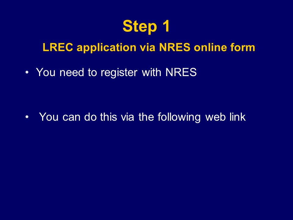 Step 1 LREC application via NRES online form You need to register with NRES You can do this via the following web link