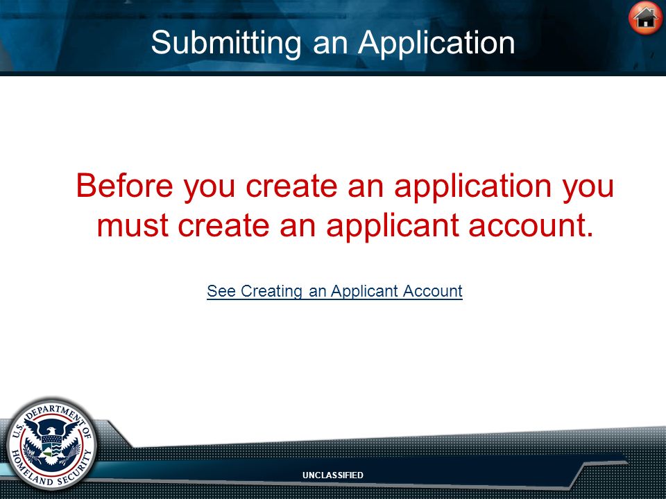 UNCLASSIFIED Submitting an Application Before you create an application you must create an applicant account.