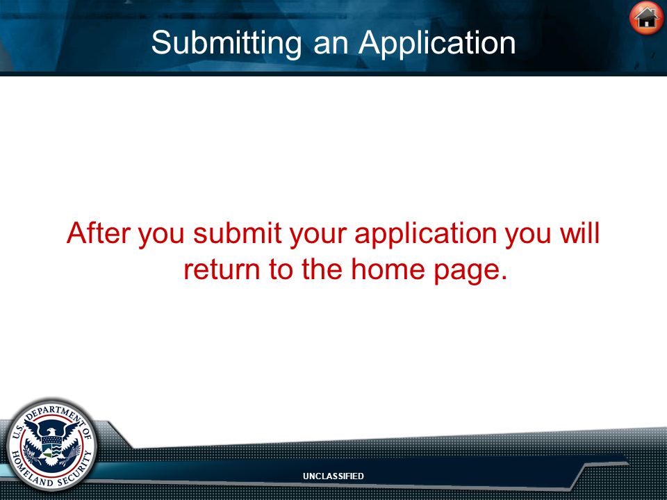 UNCLASSIFIED Submitting an Application After you submit your application you will return to the home page.