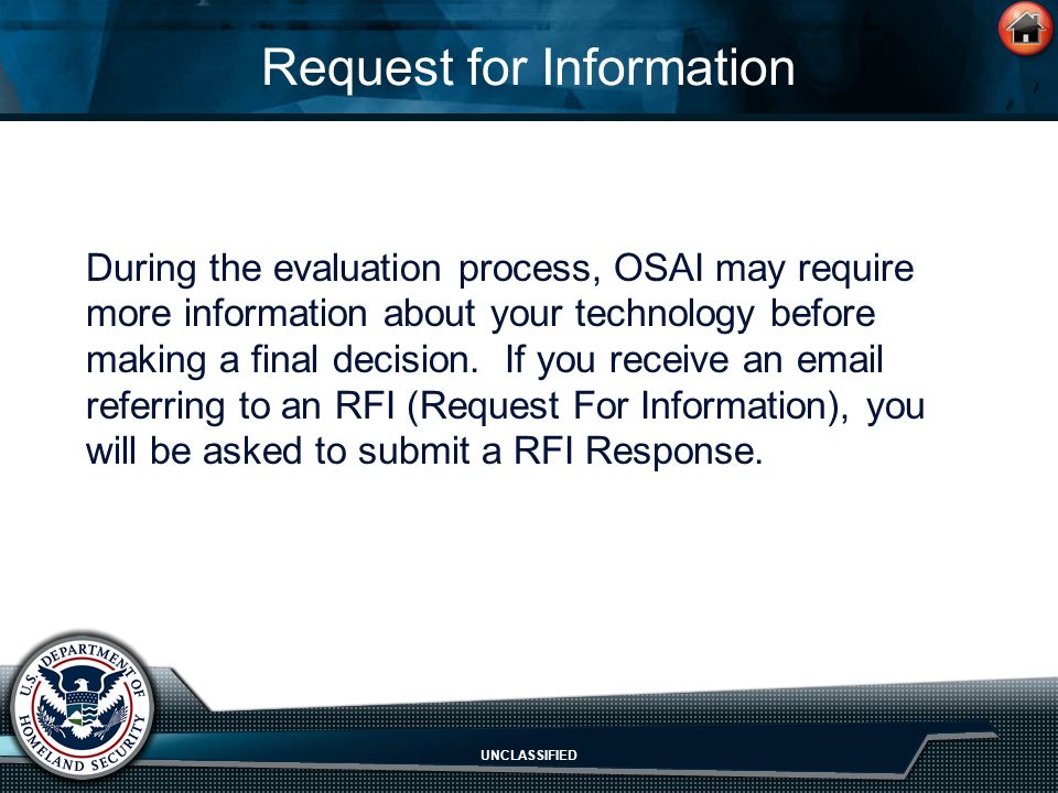 UNCLASSIFIED Request for Information During the evaluation process, OSAI may require more information about your technology before making a final decision.