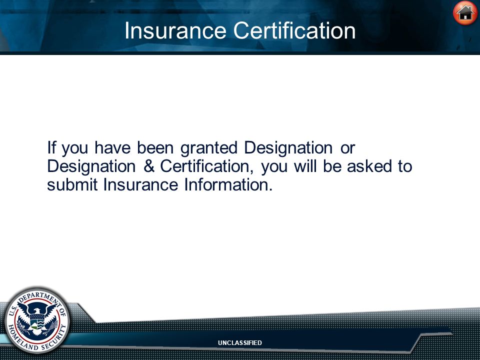 UNCLASSIFIED Insurance Certification If you have been granted Designation or Designation & Certification, you will be asked to submit Insurance Information.