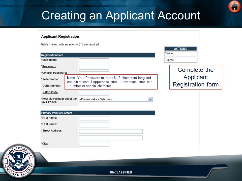 UNCLASSIFIED Creating an Applicant Account Complete the Applicant Registration form Note: Your Password must be 8-12 characters long and contain at least 1 uppercase letter, 1 lowercase letter, and 1 number or special character.