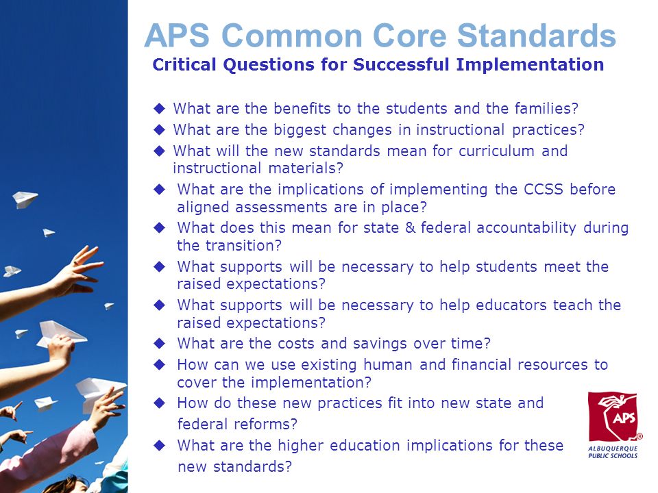 APS Common Core Standards Critical Questions for Successful Implementation  What are the benefits to the students and the families.