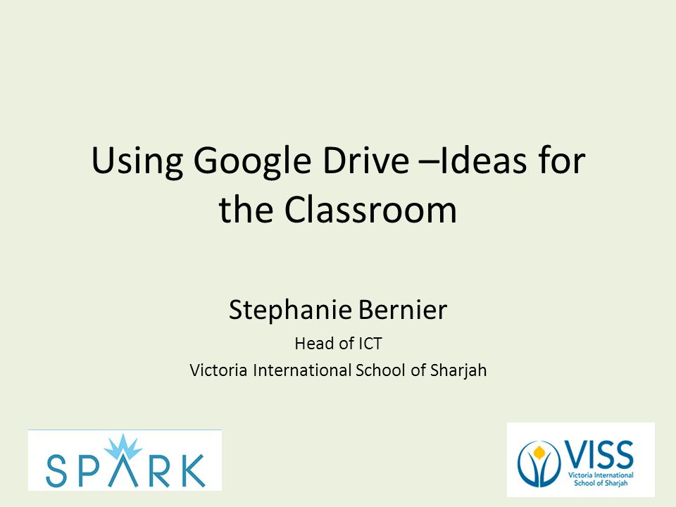 Using Google Drive –Ideas for the Classroom Stephanie Bernier Head of ICT Victoria International School of Sharjah