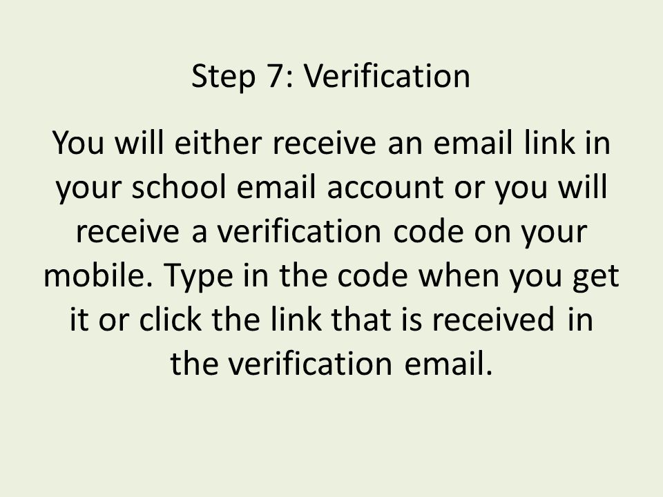 Step 7: Verification You will either receive an  link in your school  account or you will receive a verification code on your mobile.