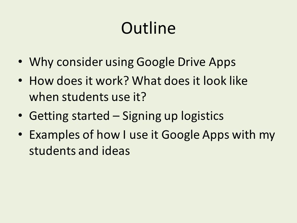 Outline Why consider using Google Drive Apps How does it work.