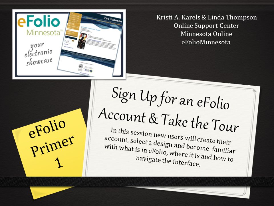 Sign Up for an eFolio Account & Take the Tour In this session new users will create their account, select a design and become familiar with what is in eFolio, where it is and how to navigate the interface.