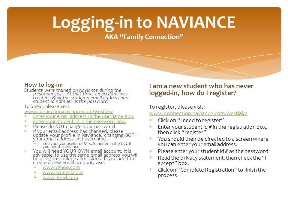 Logging-in to NAVIANCE AKA Family Connection How to log-in: Students were trained on Naviance during the freshman year.