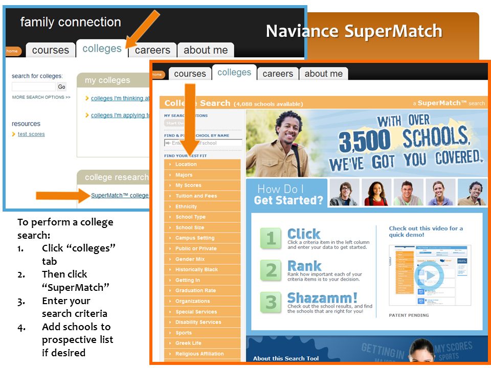 To perform a college search: 1.Click colleges tab 2.Then click SuperMatch 3.Enter your search criteria 4.Add schools to prospective list if desired Naviance SuperMatch