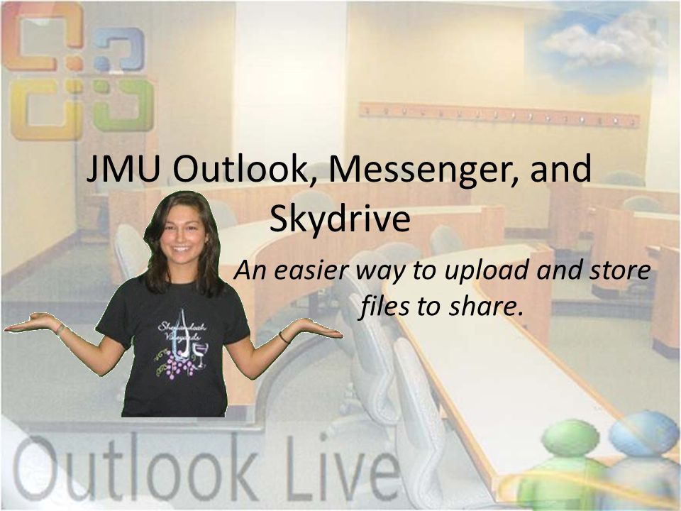 JMU Outlook, Messenger, and Skydrive An easier way to upload and store files to share.