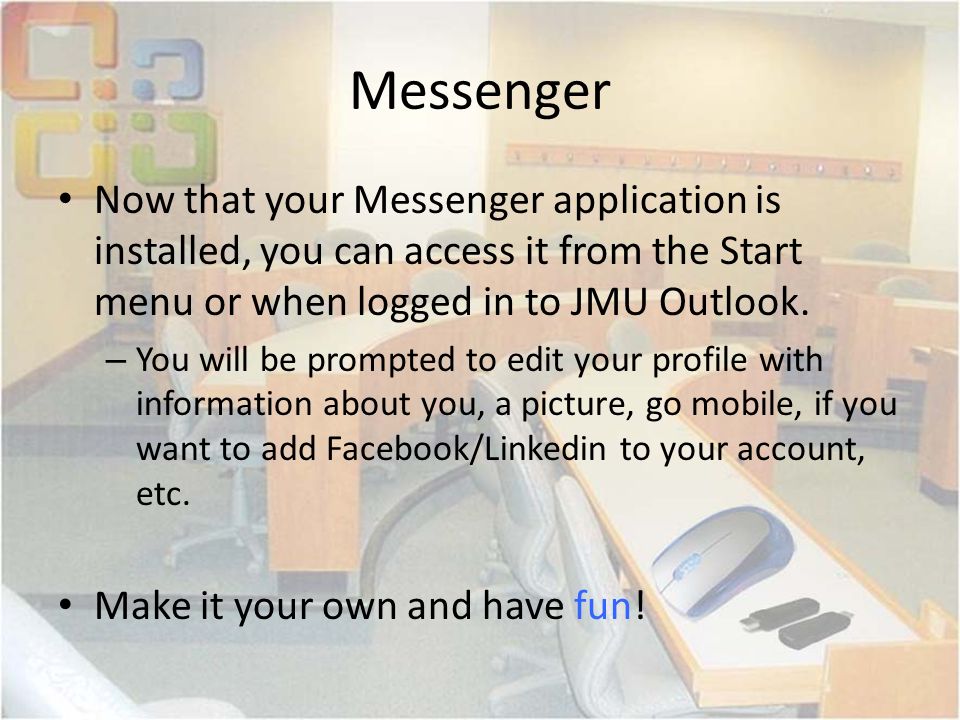Messenger Now that your Messenger application is installed, you can access it from the Start menu or when logged in to JMU Outlook.