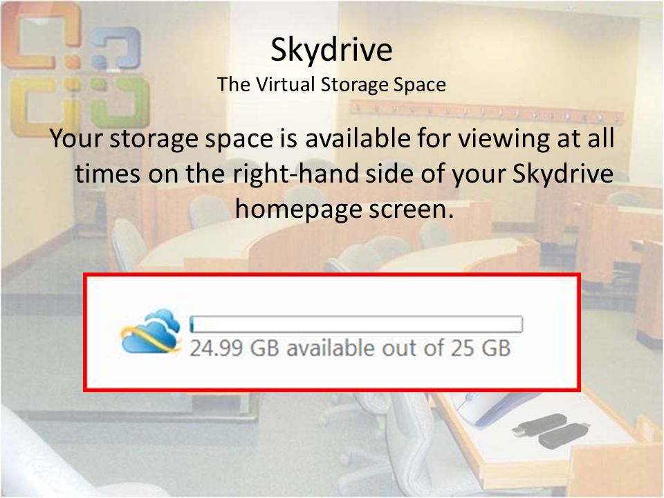 Skydrive The Virtual Storage Space Your storage space is available for viewing at all times on the right-hand side of your Skydrive homepage screen.