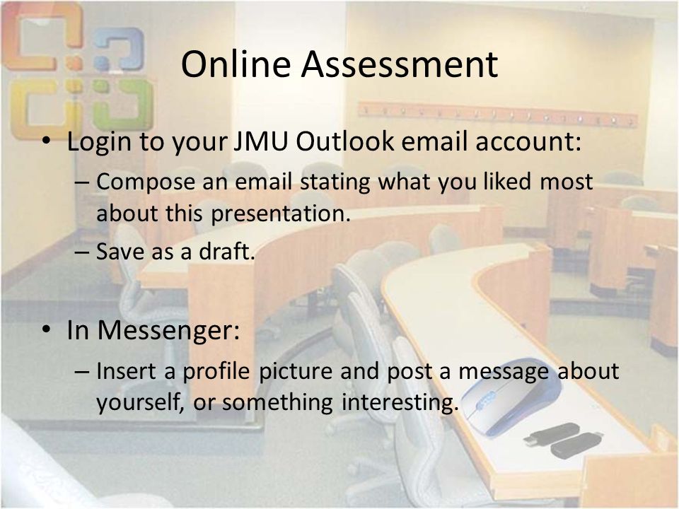Online Assessment Login to your JMU Outlook  account: – Compose an  stating what you liked most about this presentation.