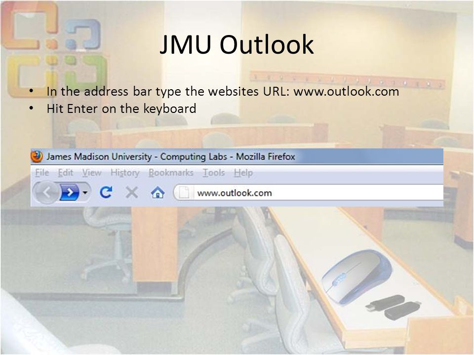 JMU Outlook In the address bar type the websites URL:   Hit Enter on the keyboard