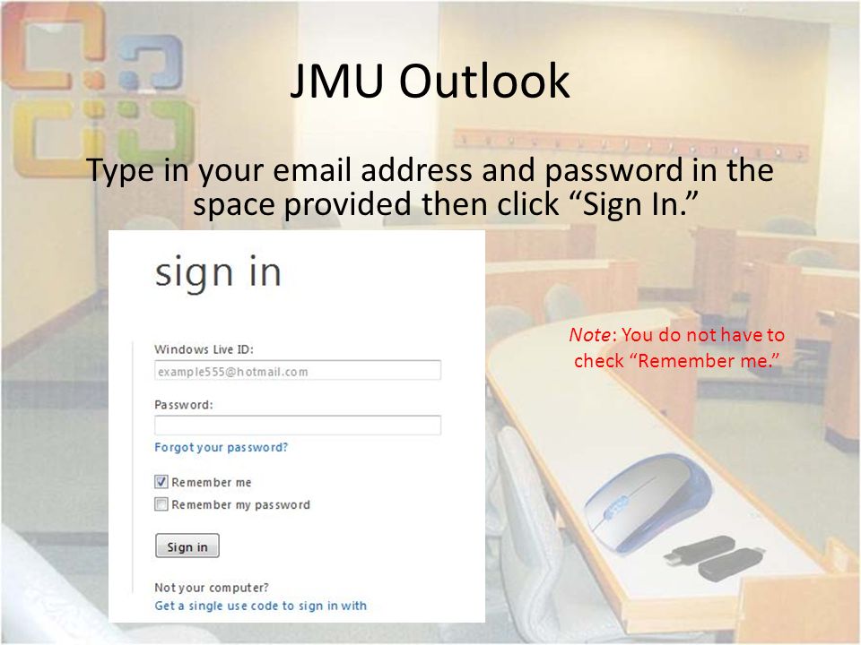 JMU Outlook Type in your  address and password in the space provided then click Sign In. Note: You do not have to check Remember me.