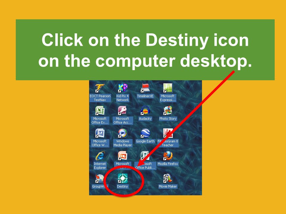 Click on the Destiny icon on the computer desktop.