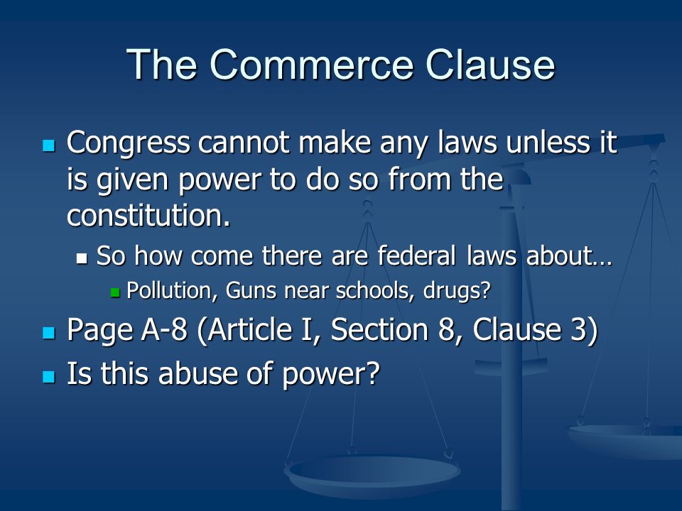 The Commerce Clause Congress cannot make any laws unless it is given power to do so from the constitution.