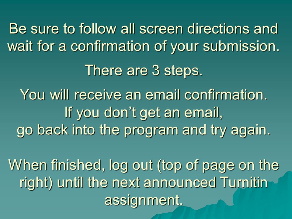 Be sure to follow all screen directions and wait for a confirmation of your submission.
