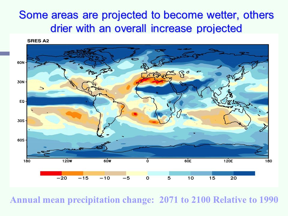 Some areas are projected to become wetter, others drier with an overall increase projected Annual mean precipitation change: 2071 to 2100 Relative to 1990
